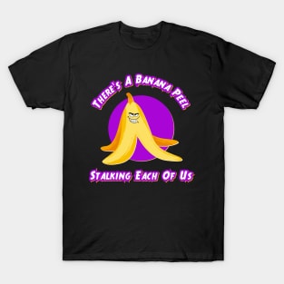 There's A Banana Peel Stalking Each Of Us T-Shirt